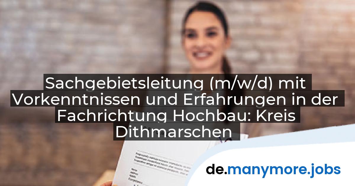 Sachgebietsleitung (m/w/d) mit Vorkenntnissen und Erfahrungen in der Fachrichtung Hochbau: Kreis Dithmarschen | manymore.jobs