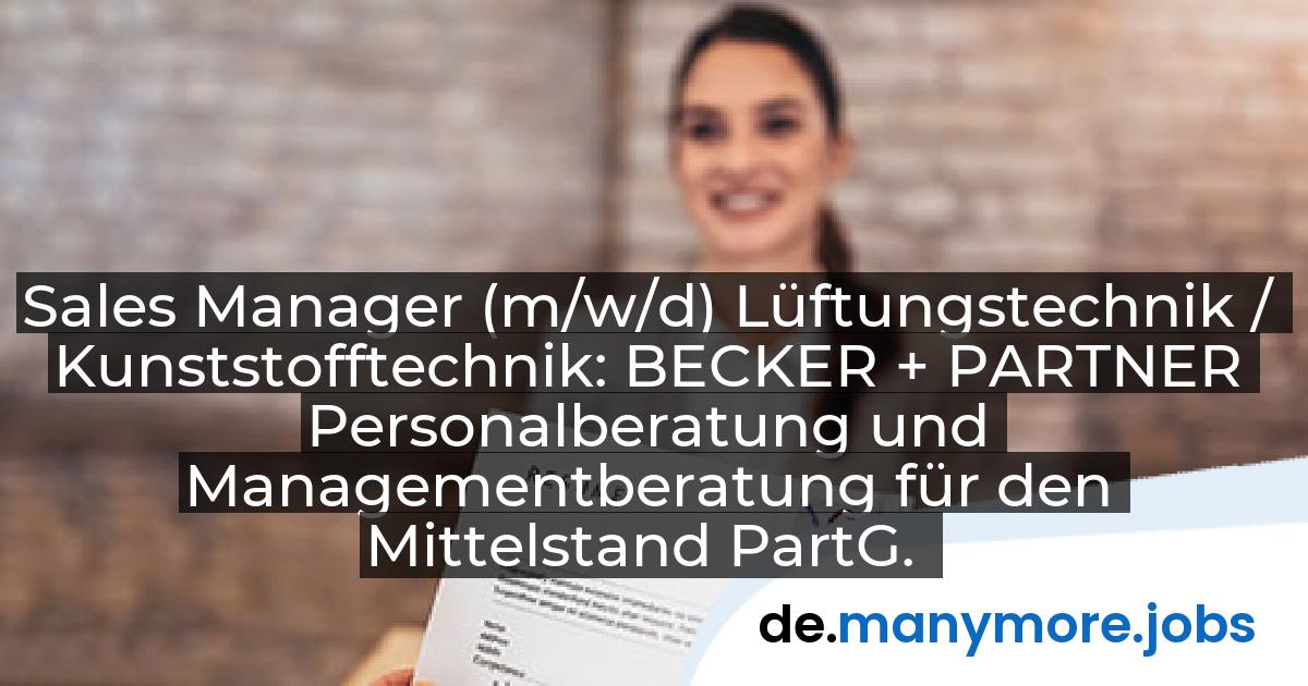 Sales Manager (m/w/d) Lüftungstechnik / Kunststofftechnik: BECKER + PARTNER Personalberatung und Managementberatung für den Mittelstand PartG. | manymore.jobs