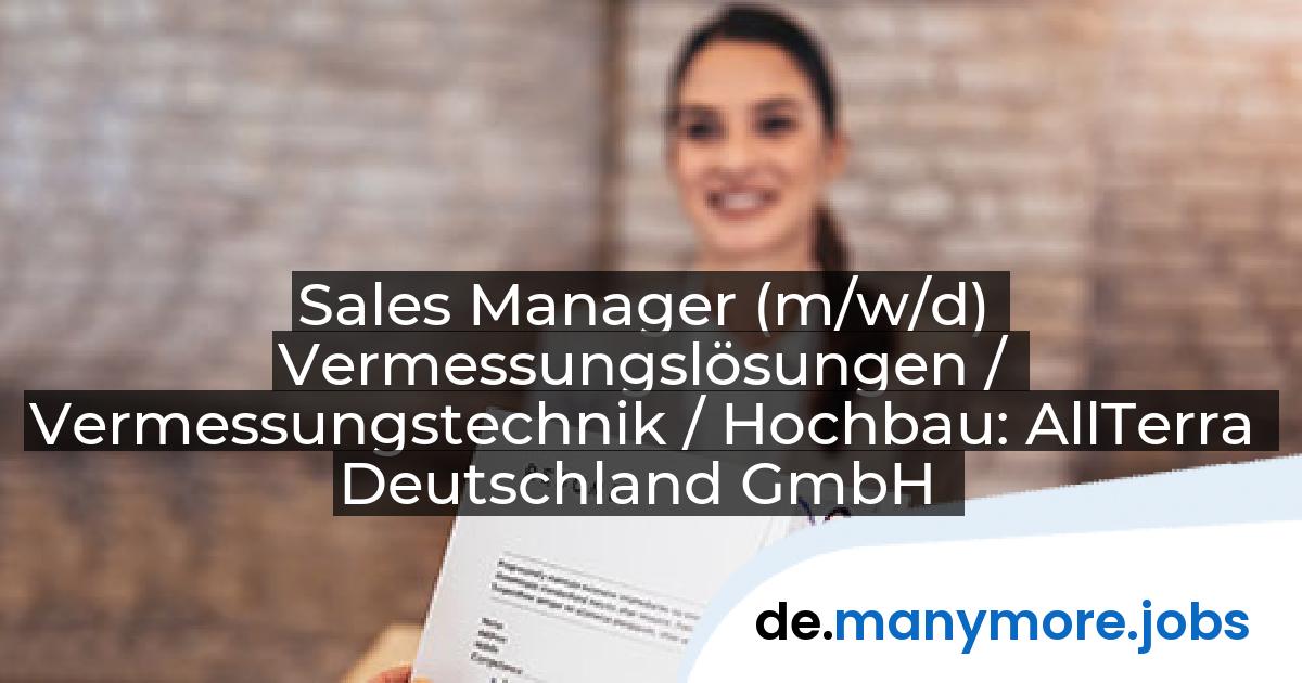 Sales Manager (m/w/d) Vermessungslösungen / Vermessungstechnik / Hochbau: AllTerra Deutschland GmbH | manymore.jobs
