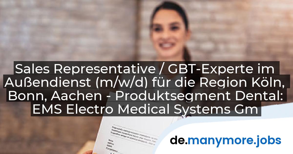 Sales Representative / GBT-Experte im Außendienst (m/w/d) für die Region Köln, Bonn, Aachen - Produktsegment Dental: EMS Electro Medical Systems GmbH | manymore.jobs