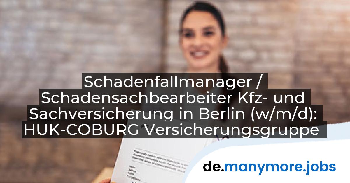 Schadenfallmanager / Schadensachbearbeiter Kfz- und Sachversicherung in Berlin (w/m/d): HUK-COBURG Versicherungsgruppe | manymore.jobs
