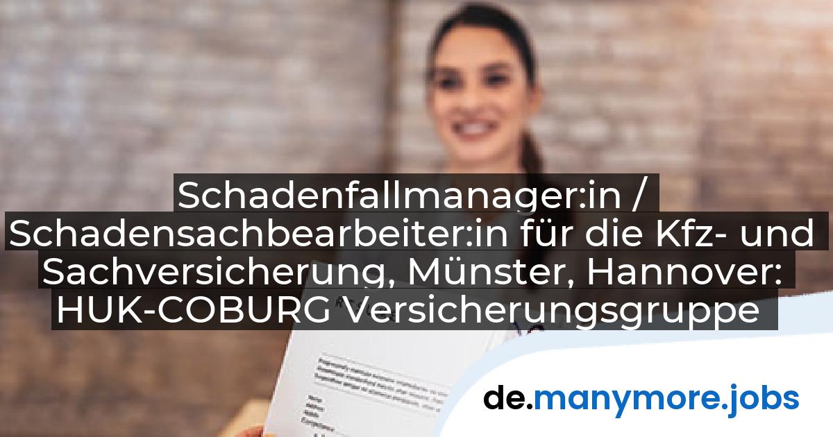 Schadenfallmanager:in / Schadensachbearbeiter:in für die Kfz- und Sachversicherung, Münster, Hannover: HUK-COBURG Versicherungsgruppe | manymore.jobs