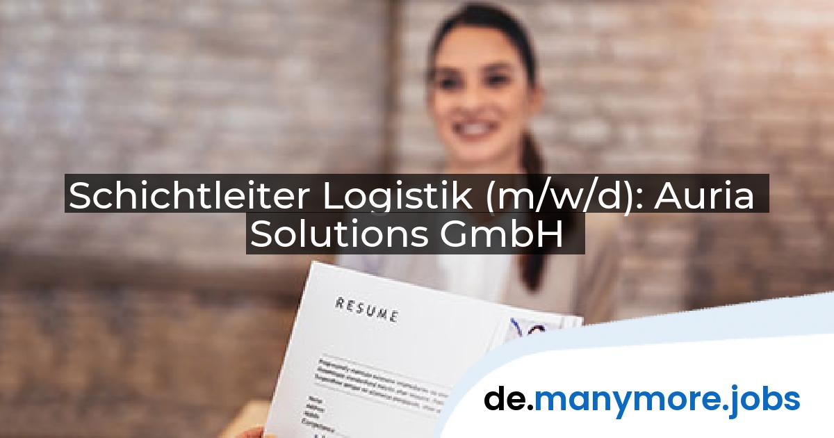 Schichtleiter Logistik (m/w/d): Auria Solutions GmbH | manymore.jobs