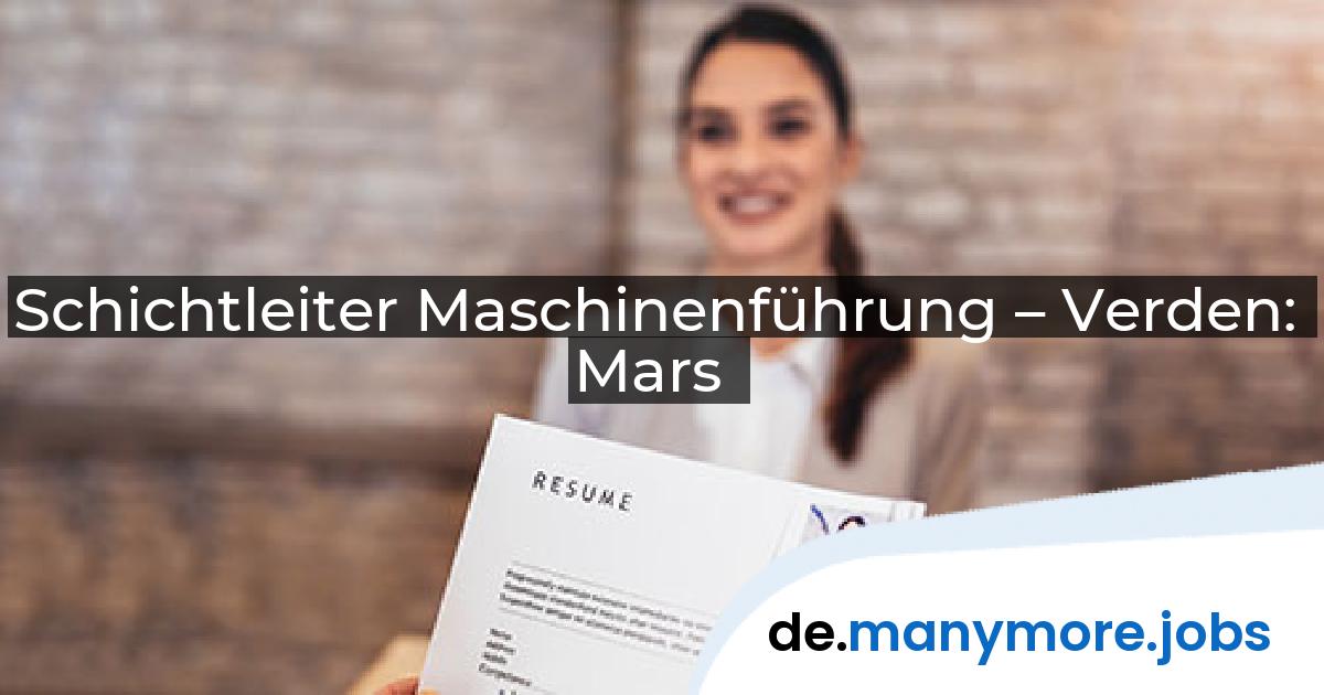 Schichtleiter Maschinenführung – Verden: Mars | manymore.jobs