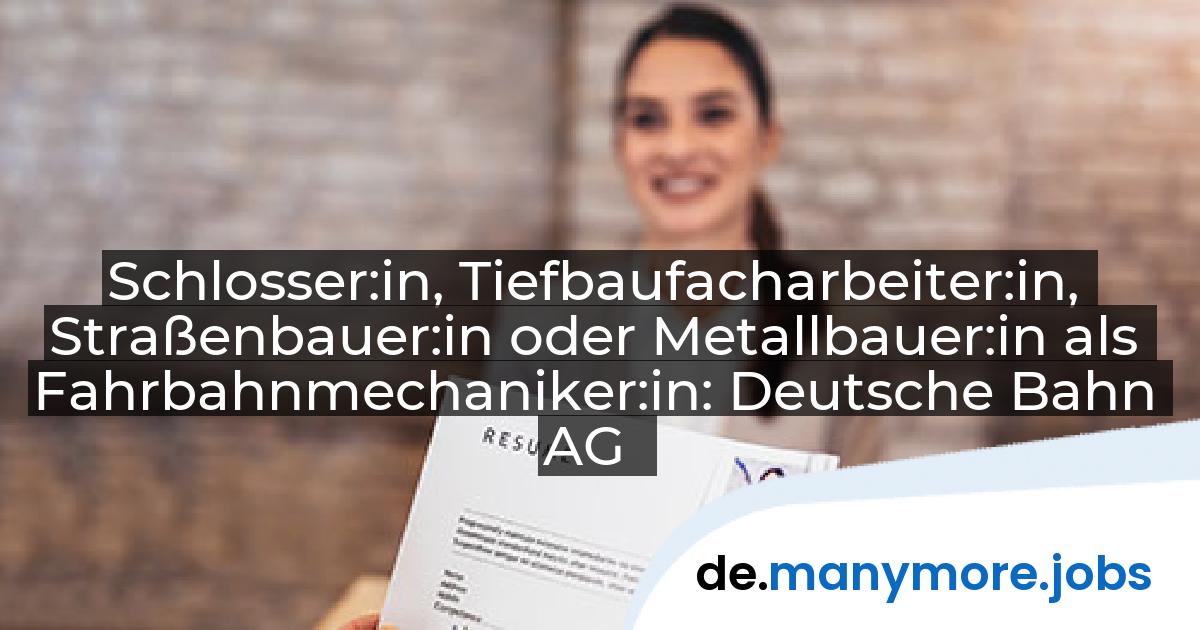 Schlosser:in, Tiefbaufacharbeiter:in, Straßenbauer:in oder Metallbauer:in als Fahrbahnmechaniker:in: Deutsche Bahn AG | manymore.jobs