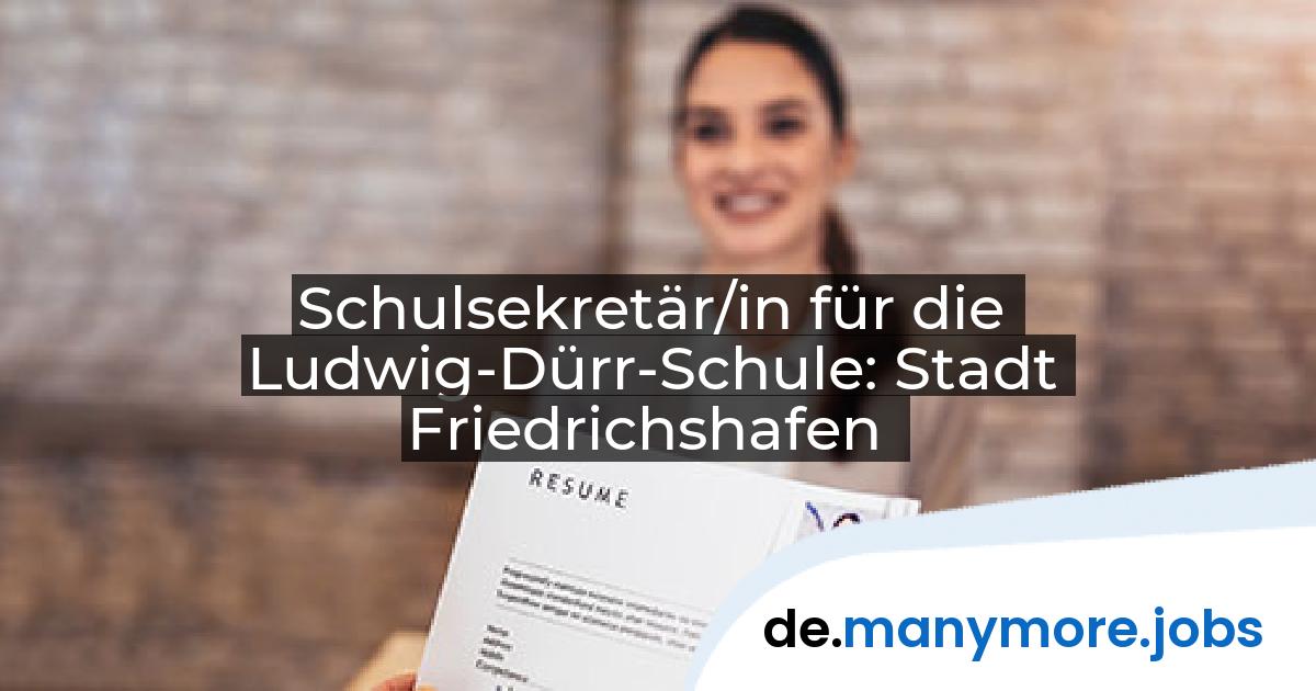 Schulsekretär/in für die Ludwig-Dürr-Schule: Stadt Friedrichshafen | manymore.jobs