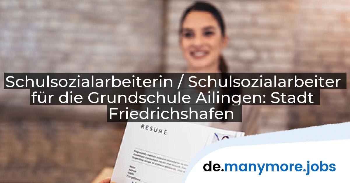Schulsozialarbeiterin / Schulsozialarbeiter für die Grundschule Ailingen: Stadt Friedrichshafen | manymore.jobs