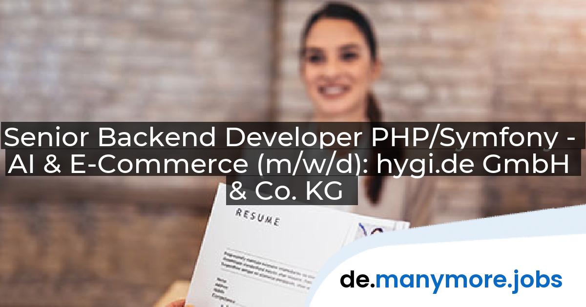 Senior Backend Developer PHP/Symfony - AI & E-Commerce (m/w/d): hygi.de GmbH & Co. KG | manymore.jobs