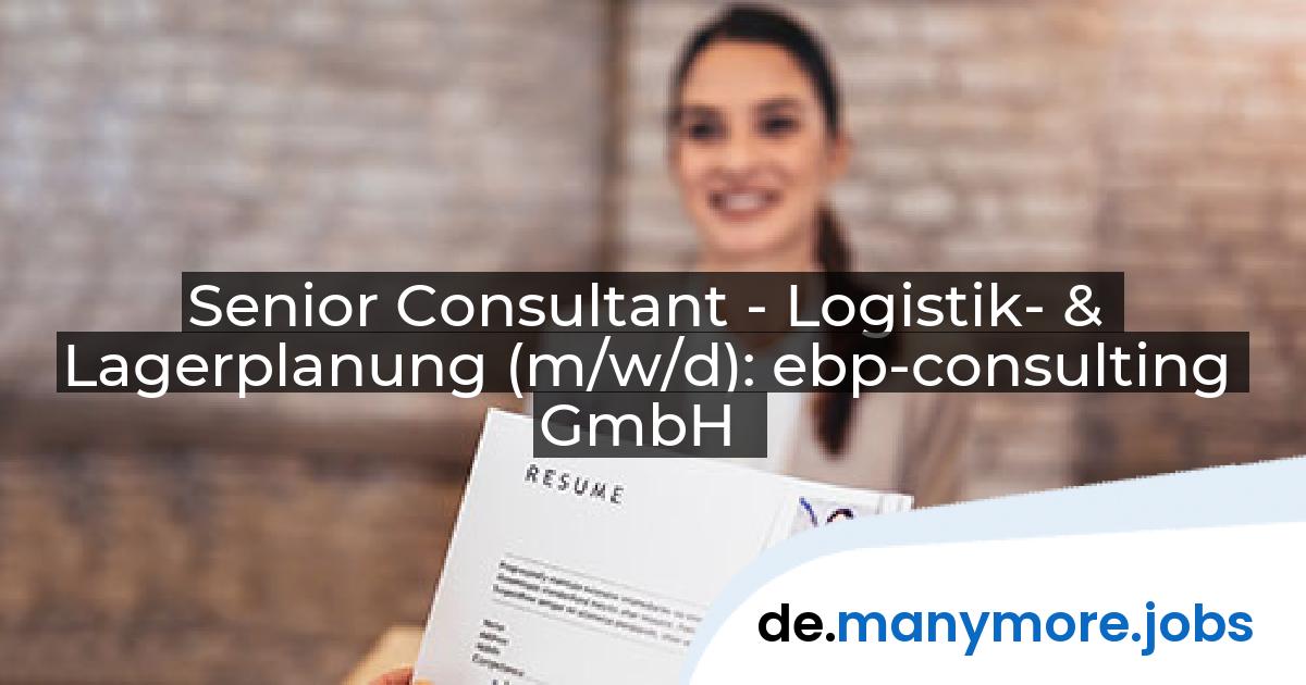 Senior Consultant - Logistik- & Lagerplanung (m/w/d): ebp-consulting GmbH | manymore.jobs