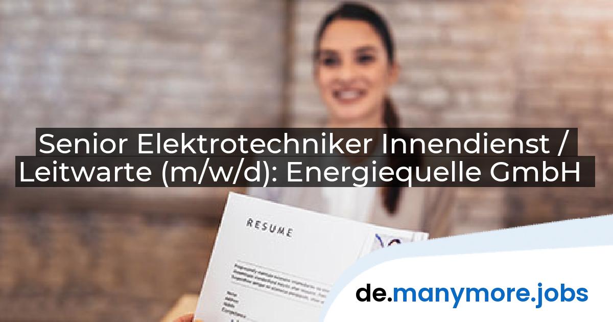 Senior Elektrotechniker Innendienst / Leitwarte (m/w/d): Energiequelle GmbH | manymore.jobs