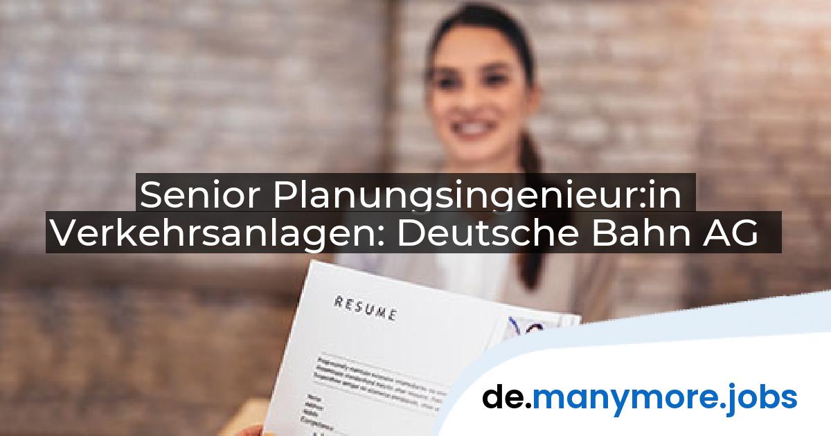 Senior Planungsingenieur:in Verkehrsanlagen: Deutsche Bahn AG | manymore.jobs