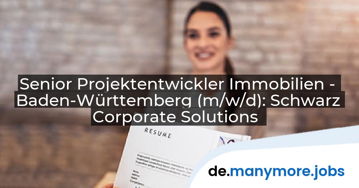 Senior Projektentwickler Immobilien - Baden-Württemberg (m/w/d): Schwarz Corporate Solutions | manymore.jobs