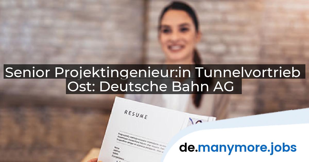Senior Projektingenieur:in Tunnelvortrieb Ost: Deutsche Bahn AG | manymore.jobs