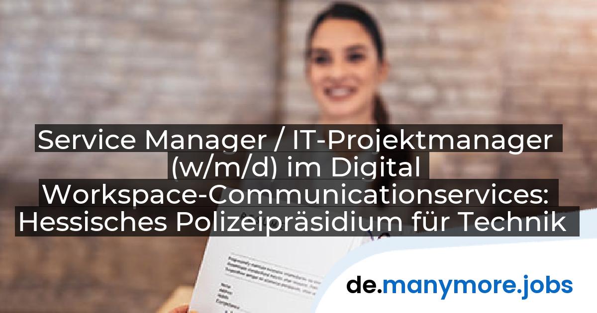 Service Manager / IT-Projektmanager (w/m/d) im Digital Workspace-Communicationservices: Hessisches Polizeipräsidium für Technik | manymore.jobs