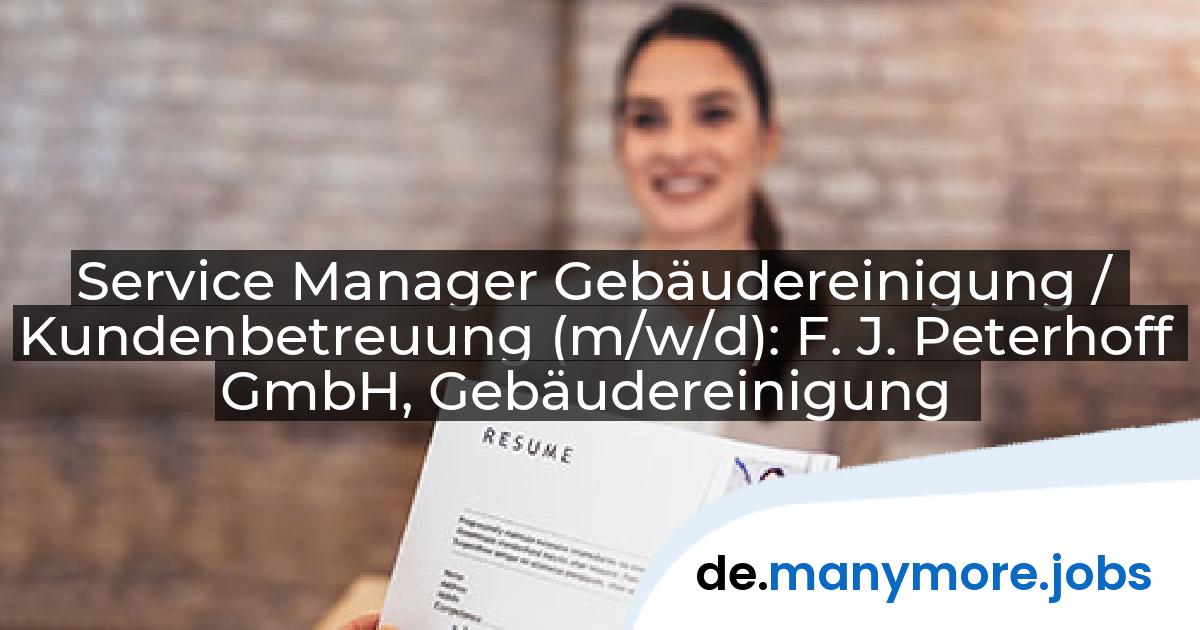 Service Manager Gebäudereinigung / Kundenbetreuung (m/w/d): F. J. Peterhoff GmbH, Gebäudereinigung | manymore.jobs