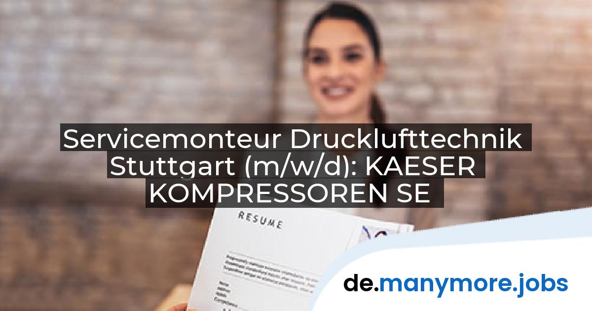 Servicemonteur Drucklufttechnik Stuttgart (m/w/d): KAESER KOMPRESSOREN SE | manymore.jobs