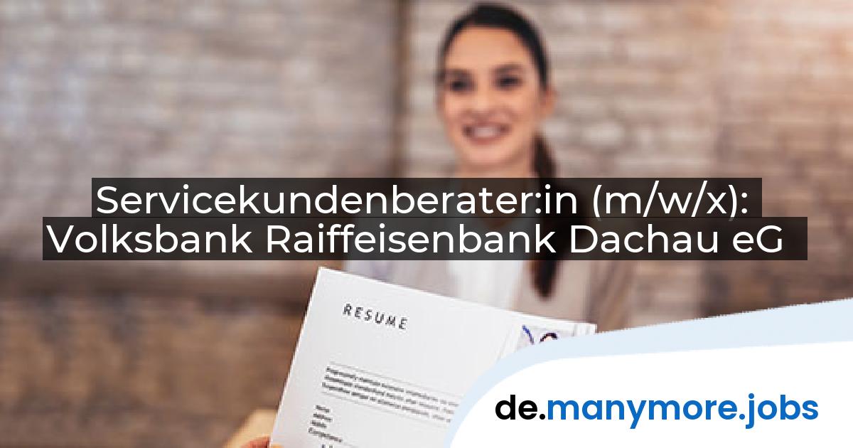 Servicekundenberater:in (m/w/x): Volksbank Raiffeisenbank Dachau eG | manymore.jobs