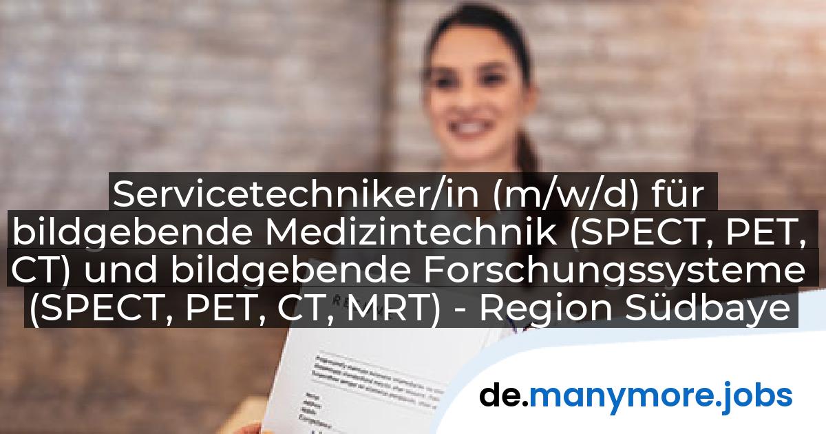 Servicetechniker/in (m/w/d) für bildgebende Medizintechnik (SPECT, PET, CT) und bildgebende Forschungssysteme (SPECT, PET, CT, MRT) - Region Südbayern: MEDISO GmbH | manymore.jobs