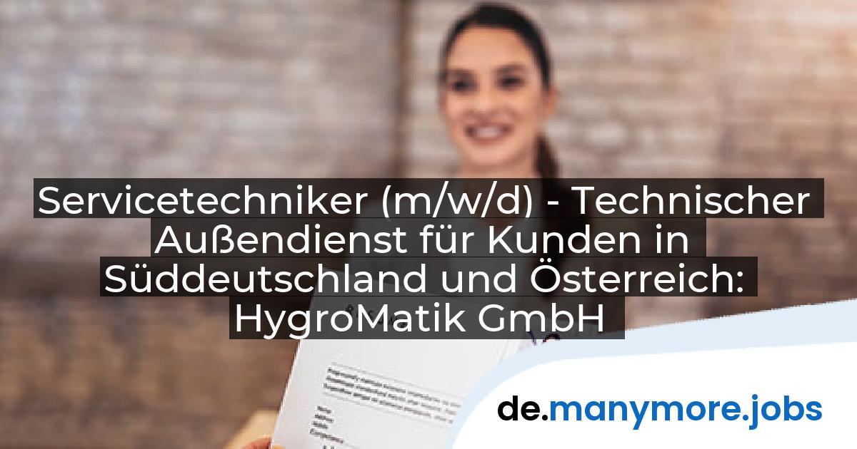 Servicetechniker (m/w/d) - Technischer Außendienst für Kunden in Süddeutschland und Österreich: HygroMatik GmbH | manymore.jobs