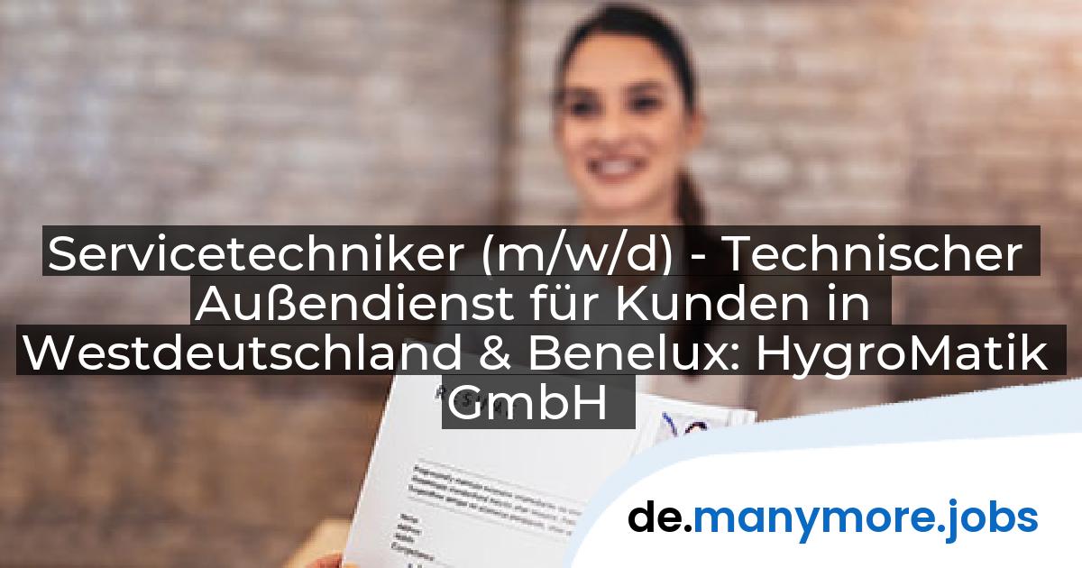Servicetechniker (m/w/d) - Technischer Außendienst für Kunden in Westdeutschland & Benelux: HygroMatik GmbH | manymore.jobs
