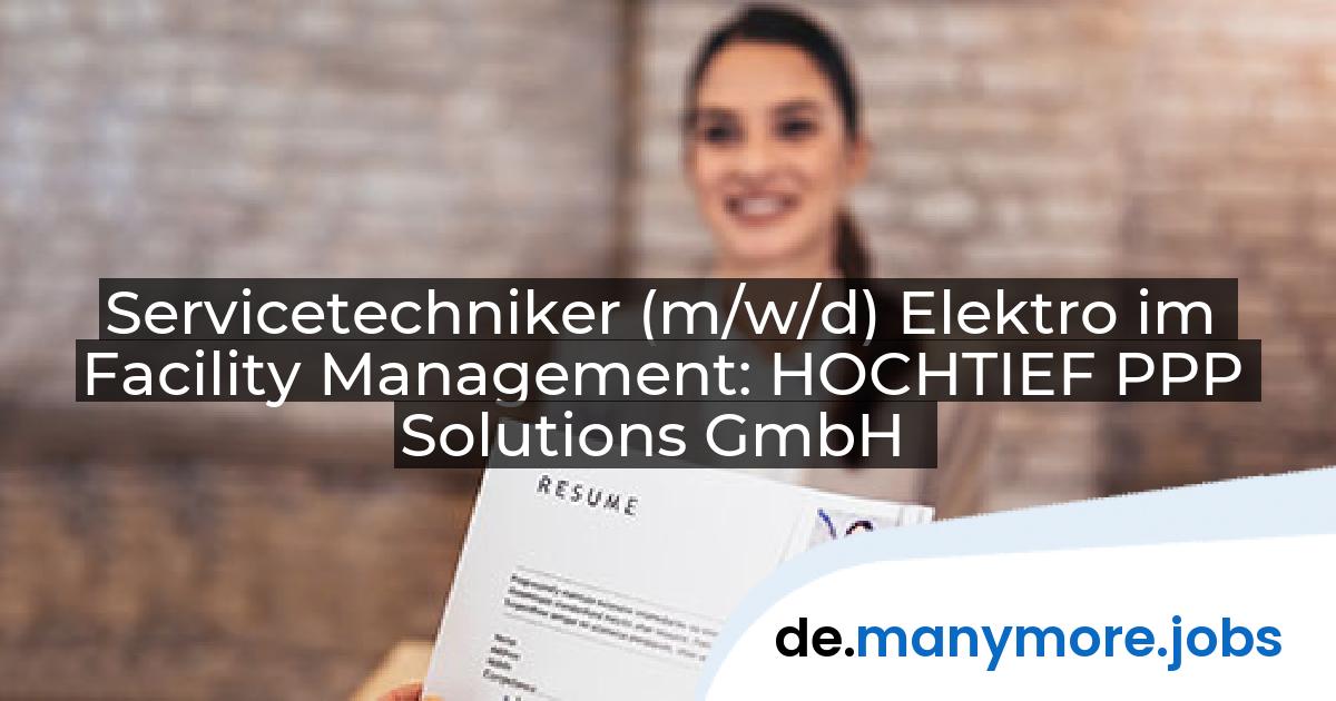 Servicetechniker (m/w/d) Elektro im Facility Management: HOCHTIEF PPP Solutions GmbH | manymore.jobs