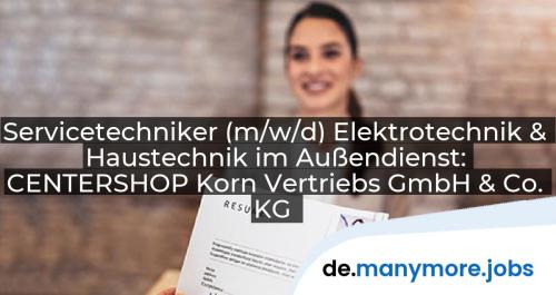Servicetechniker (m/w/d) Elektrotechnik & Haustechnik im Außendienst: CENTERSHOP Korn Vertriebs GmbH & Co. KG | manymore.jobs