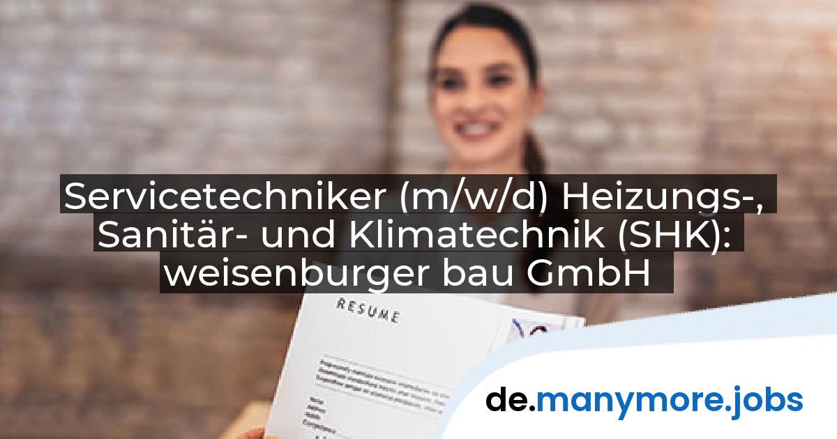 Servicetechniker (m/w/d) Heizungs-, Sanitär- und Klimatechnik (SHK): weisenburger bau GmbH | manymore.jobs