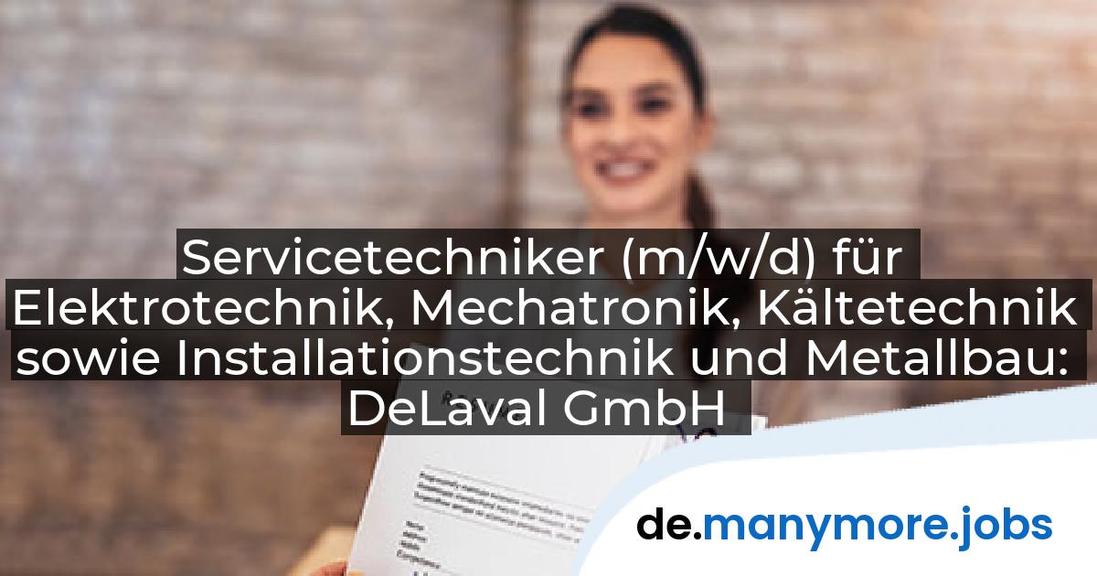 Servicetechniker (m/w/d) für Elektrotechnik, Mechatronik, Kältetechnik sowie Installationstechnik und Metallbau: DeLaval GmbH | manymore.jobs