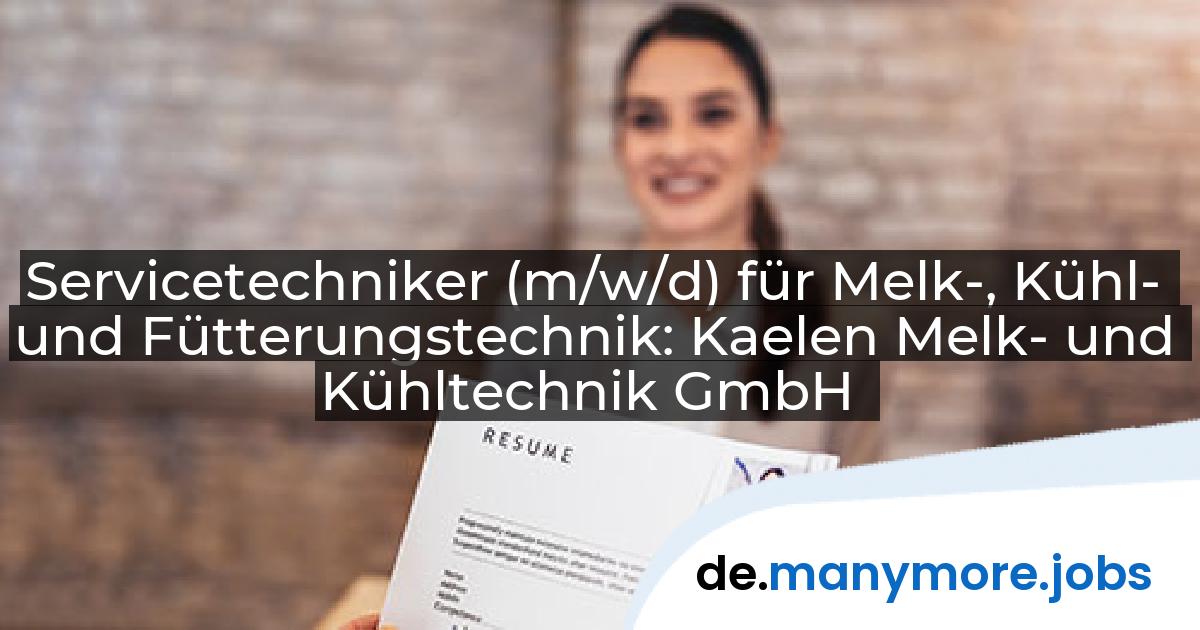 Servicetechniker (m/w/d) für Melk-, Kühl- und Fütterungstechnik: Kaelen Melk- und Kühltechnik GmbH | manymore.jobs