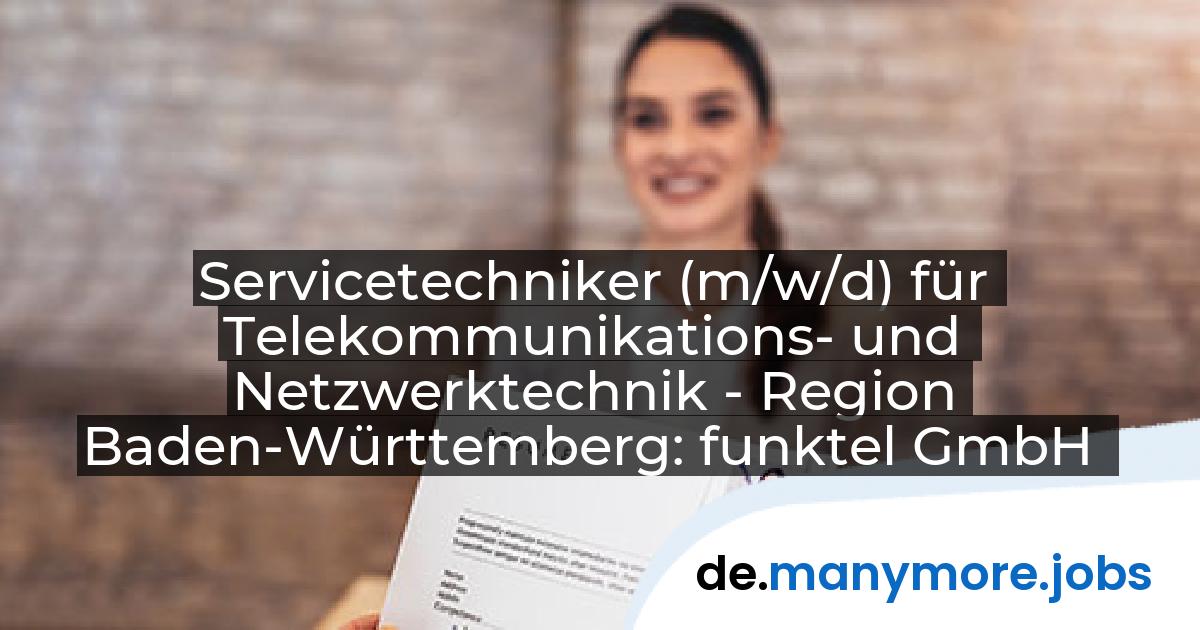 Servicetechniker (m/w/d) für Telekommunikations- und Netzwerktechnik - Region Baden-Württemberg: funktel GmbH | manymore.jobs