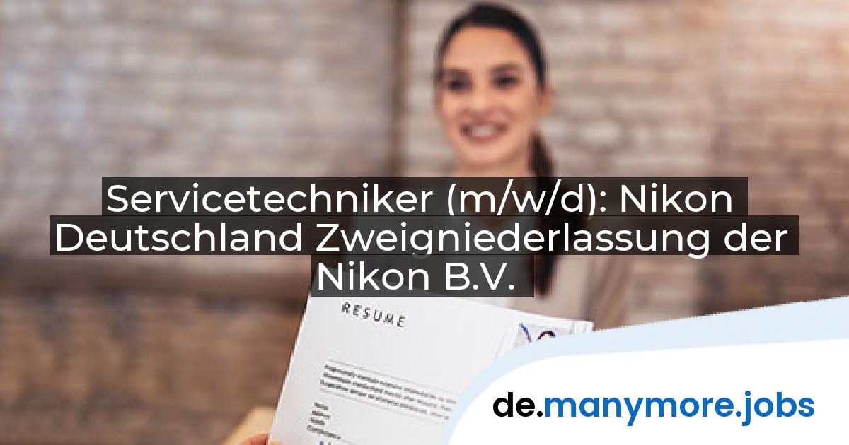 Servicetechniker (m/w/d): Nikon Deutschland Zweigniederlassung der Nikon B.V. | manymore.jobs