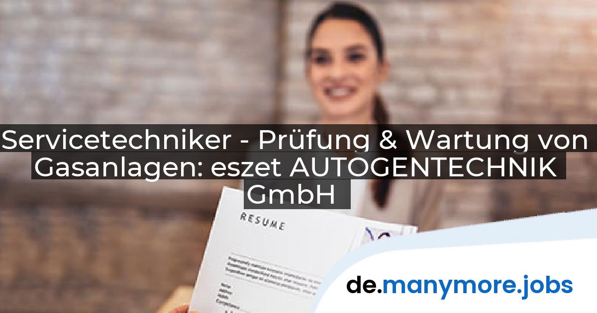 Servicetechniker - Prüfung & Wartung von Gasanlagen: eszet AUTOGENTECHNIK GmbH | manymore.jobs
