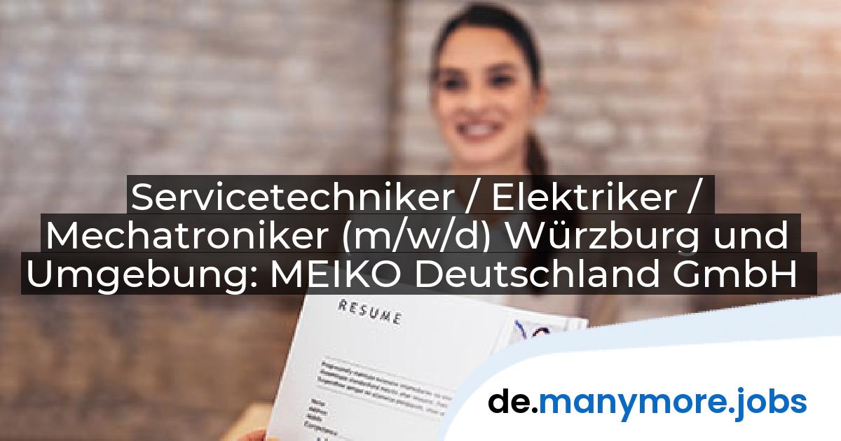 Servicetechniker / Elektriker / Mechatroniker (m/w/d) Würzburg und Umgebung: MEIKO Deutschland GmbH | manymore.jobs
