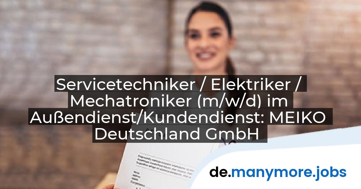 Servicetechniker / Elektriker / Mechatroniker (m/w/d) im Außendienst/Kundendienst: MEIKO Deutschland GmbH | manymore.jobs