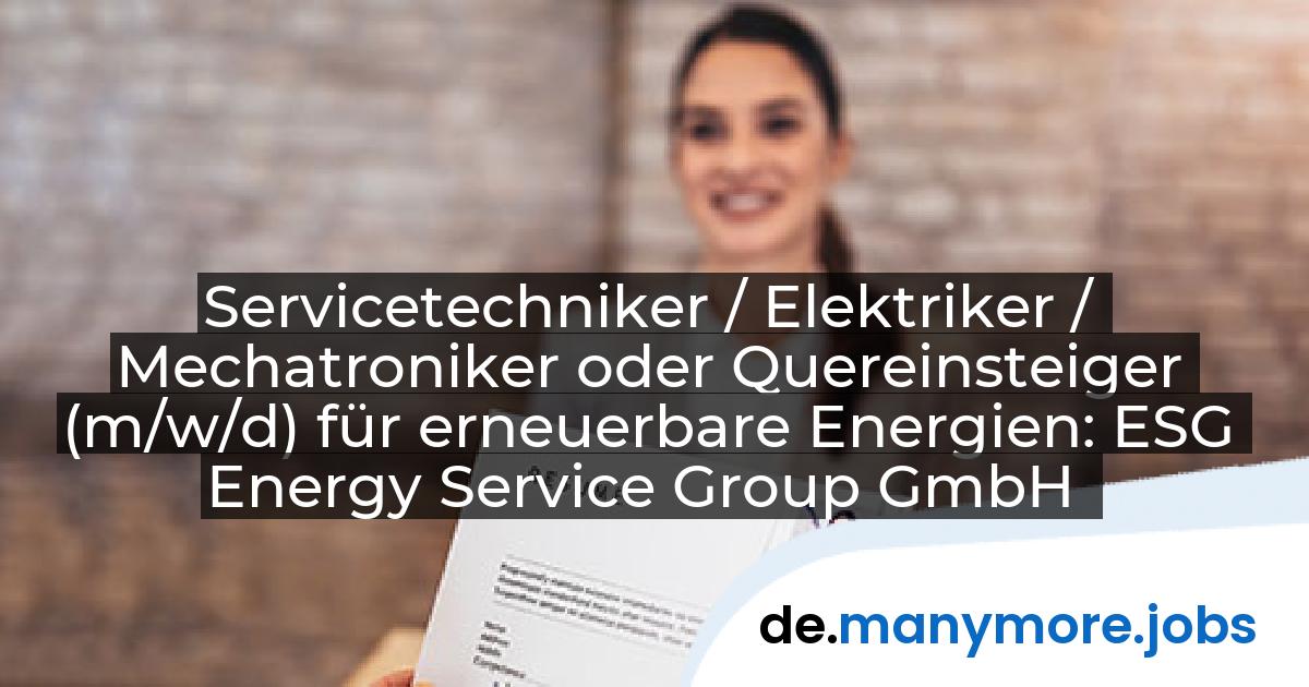 Servicetechniker / Elektriker / Mechatroniker oder Quereinsteiger (m/w/d) für erneuerbare Energien: ESG Energy Service Group GmbH | manymore.jobs
