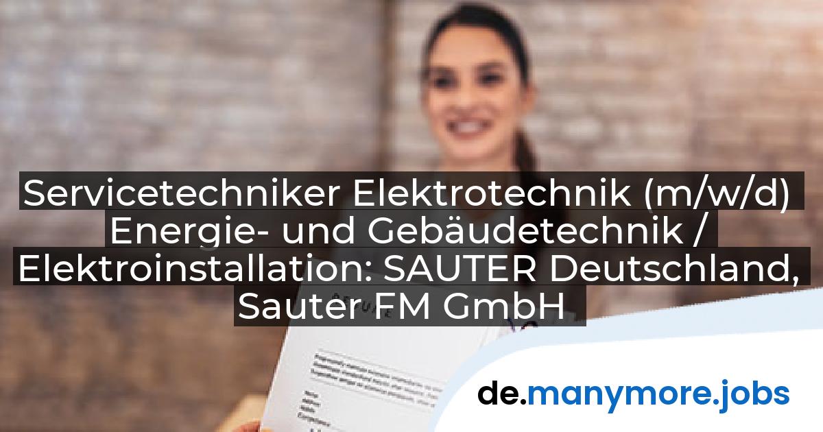 Servicetechniker Elektrotechnik (m/w/d) Energie- und Gebäudetechnik / Elektroinstallation: SAUTER Deutschland, Sauter FM GmbH | manymore.jobs