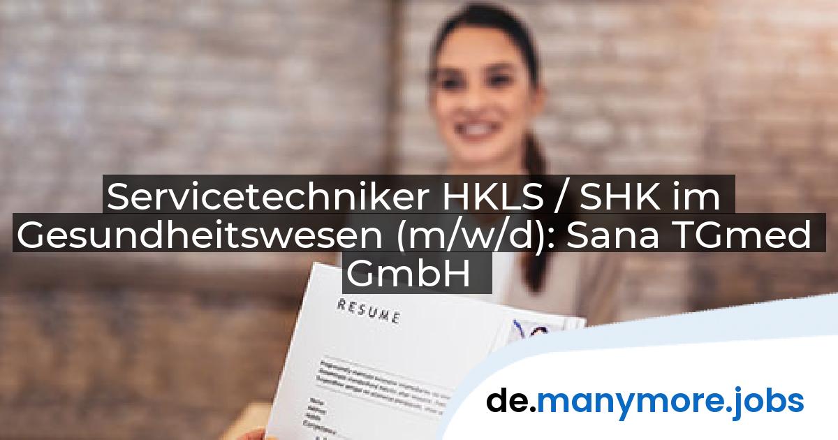 Servicetechniker HKLS / SHK im Gesundheitswesen (m/w/d): Sana TGmed GmbH | manymore.jobs