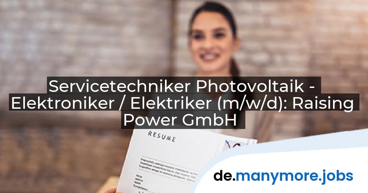 Servicetechniker Photovoltaik - Elektroniker / Elektriker (m/w/d): Raising Power GmbH | manymore.jobs