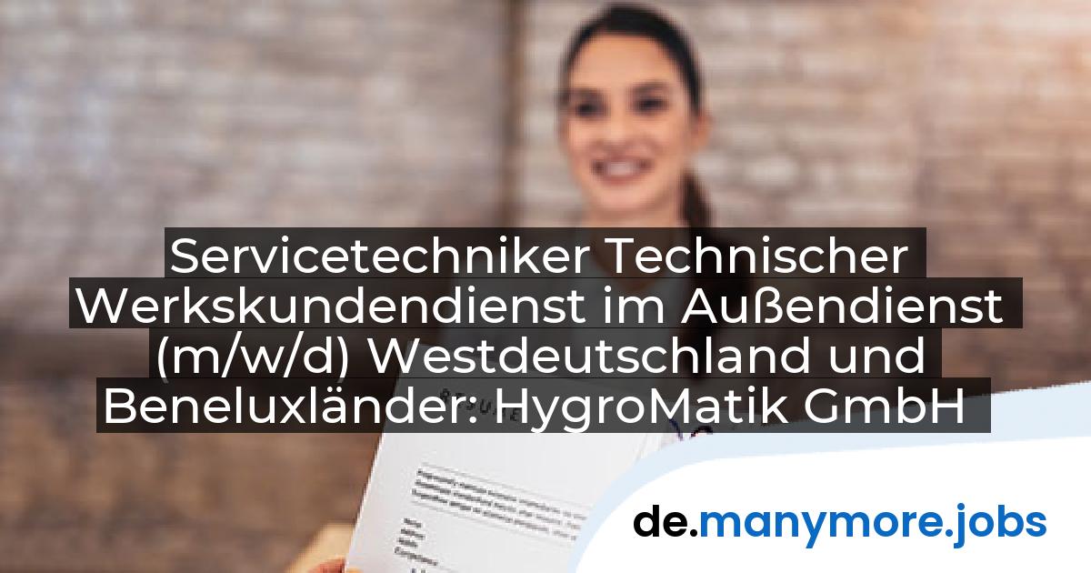 Servicetechniker Technischer Werkskundendienst im Außendienst (m/w/d) Westdeutschland und Beneluxländer: HygroMatik GmbH | manymore.jobs