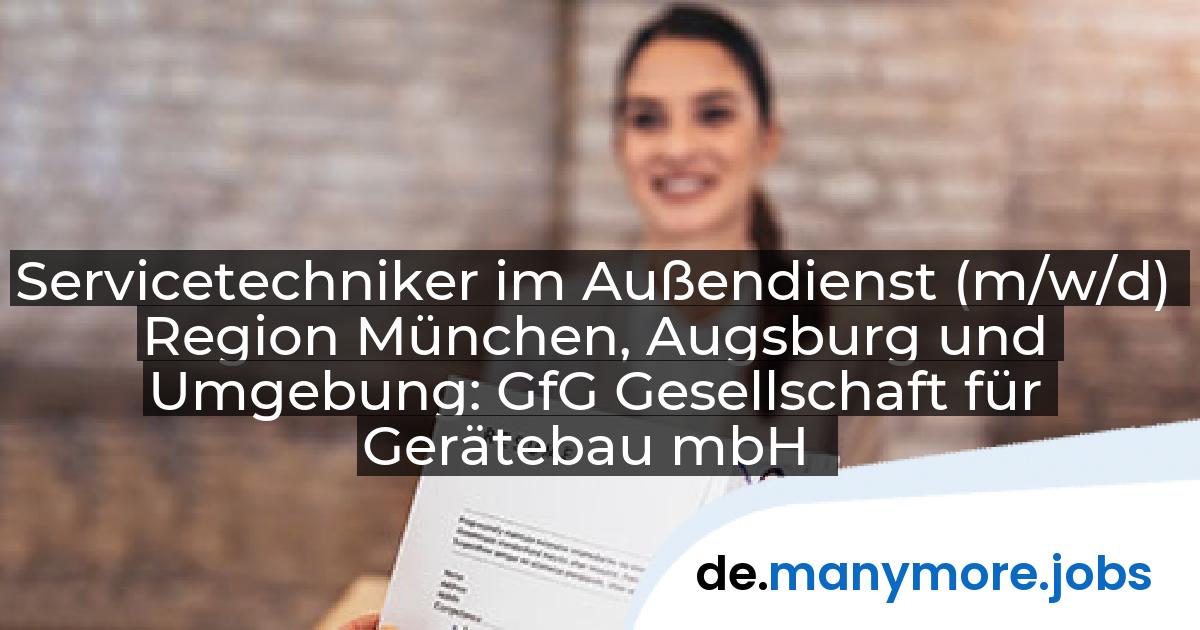 Servicetechniker im Außendienst (m/w/d) Region München, Augsburg und Umgebung: GfG Gesellschaft für Gerätebau mbH | manymore.jobs