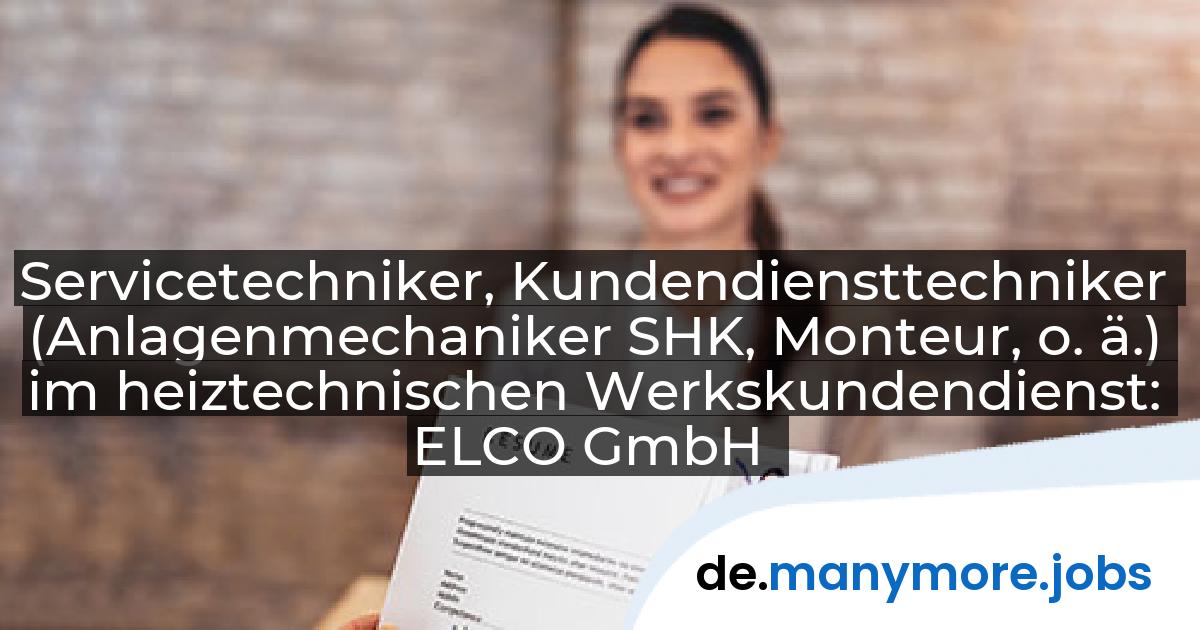 Servicetechniker, Kundendiensttechniker (Anlagenmechaniker SHK, Monteur, o. ä.) im heiztechnischen Werkskundendienst: ELCO GmbH | manymore.jobs