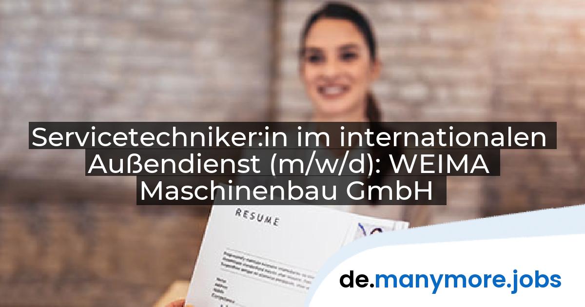 Servicetechniker:in im internationalen Außendienst (m/w/d): WEIMA Maschinenbau GmbH | manymore.jobs