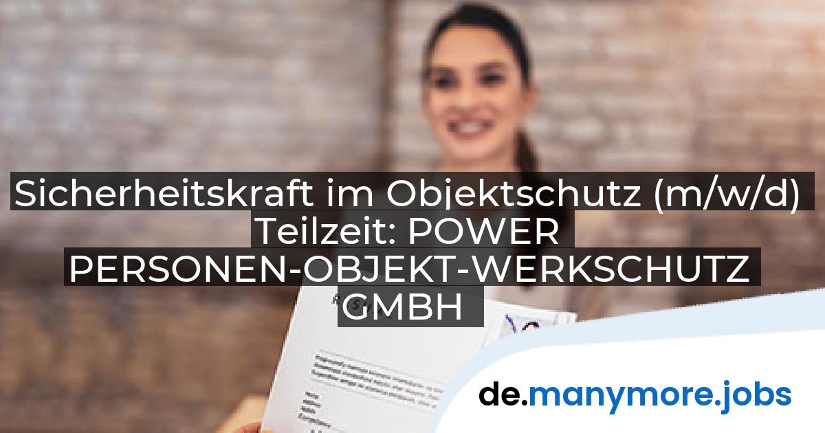 Sicherheitskraft im Objektschutz (m/w/d) Teilzeit: POWER PERSONEN-OBJEKT-WERKSCHUTZ GMBH | manymore.jobs