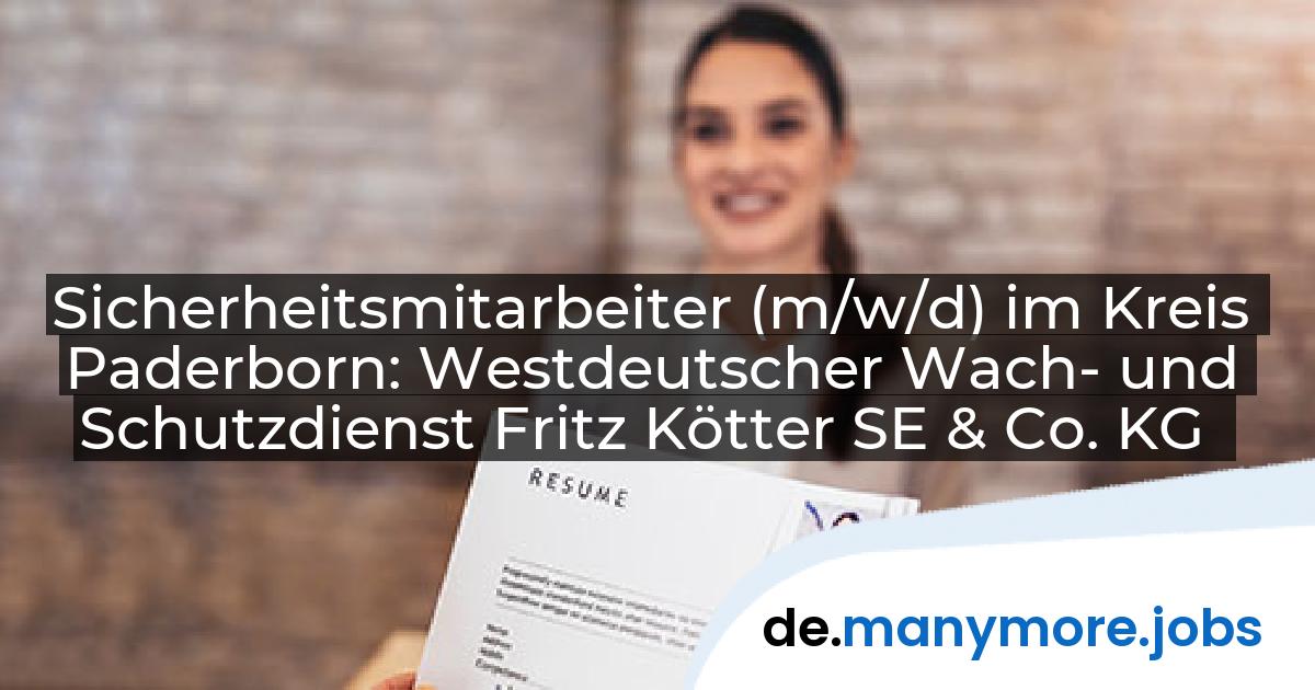 Sicherheitsmitarbeiter (m/w/d) im Kreis Paderborn: Westdeutscher Wach- und Schutzdienst Fritz Kötter SE & Co. KG | manymore.jobs