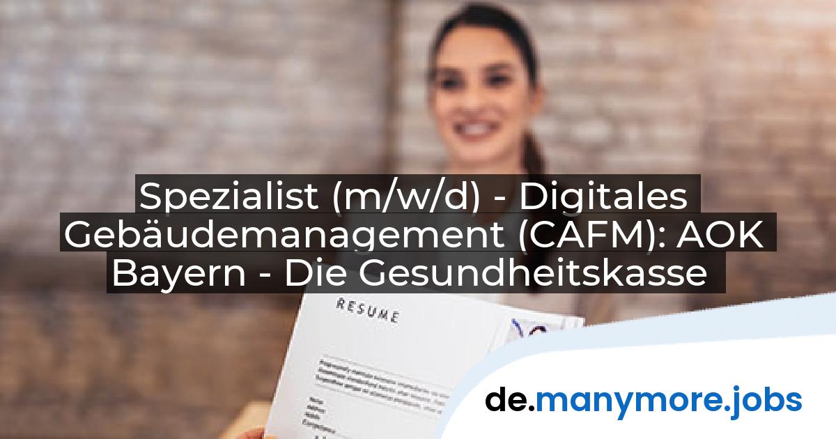 Spezialist (m/w/d) - Digitales Gebäudemanagement (CAFM): AOK Bayern - Die Gesundheitskasse | manymore.jobs