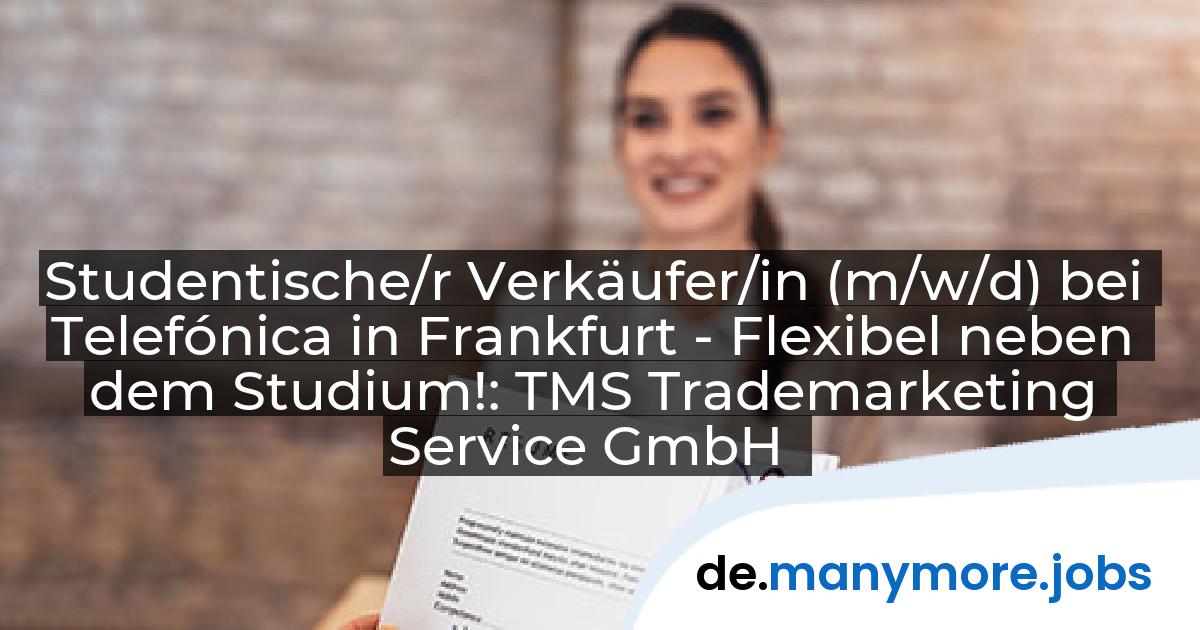 Studentische/r Verkäufer/in (m/w/d) bei Telefónica in Frankfurt - Flexibel neben dem Studium!: TMS Trademarketing Service GmbH | manymore.jobs
