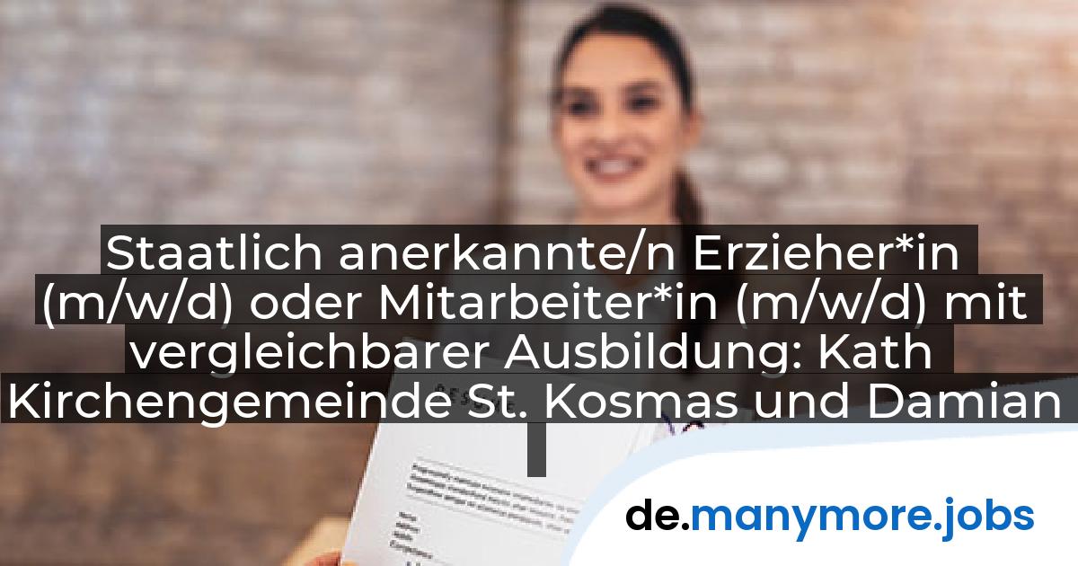Staatlich anerkannte/n Erzieher*in (m/w/d) oder Mitarbeiter*in (m/w/d) mit vergleichbarer Ausbildung: Kath Kirchengemeinde St. Kosmas und Damian | manymore.jobs