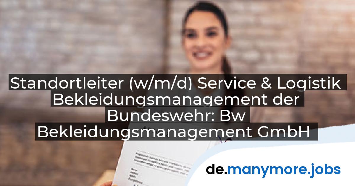 Standortleiter (w/m/d) Service & Logistik Bekleidungsmanagement der Bundeswehr: Bw Bekleidungsmanagement GmbH | manymore.jobs