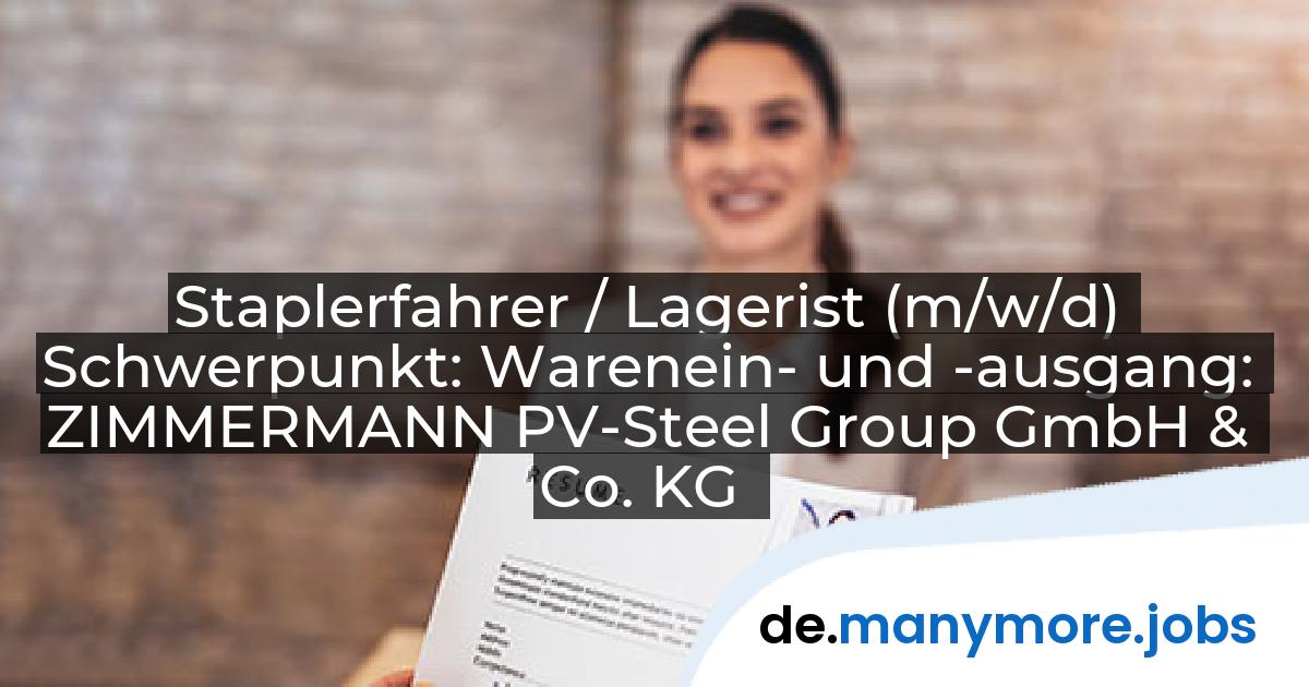 Staplerfahrer / Lagerist (m/w/d) Schwerpunkt: Warenein- und -ausgang: ZIMMERMANN PV-Steel Group GmbH & Co. KG | manymore.jobs