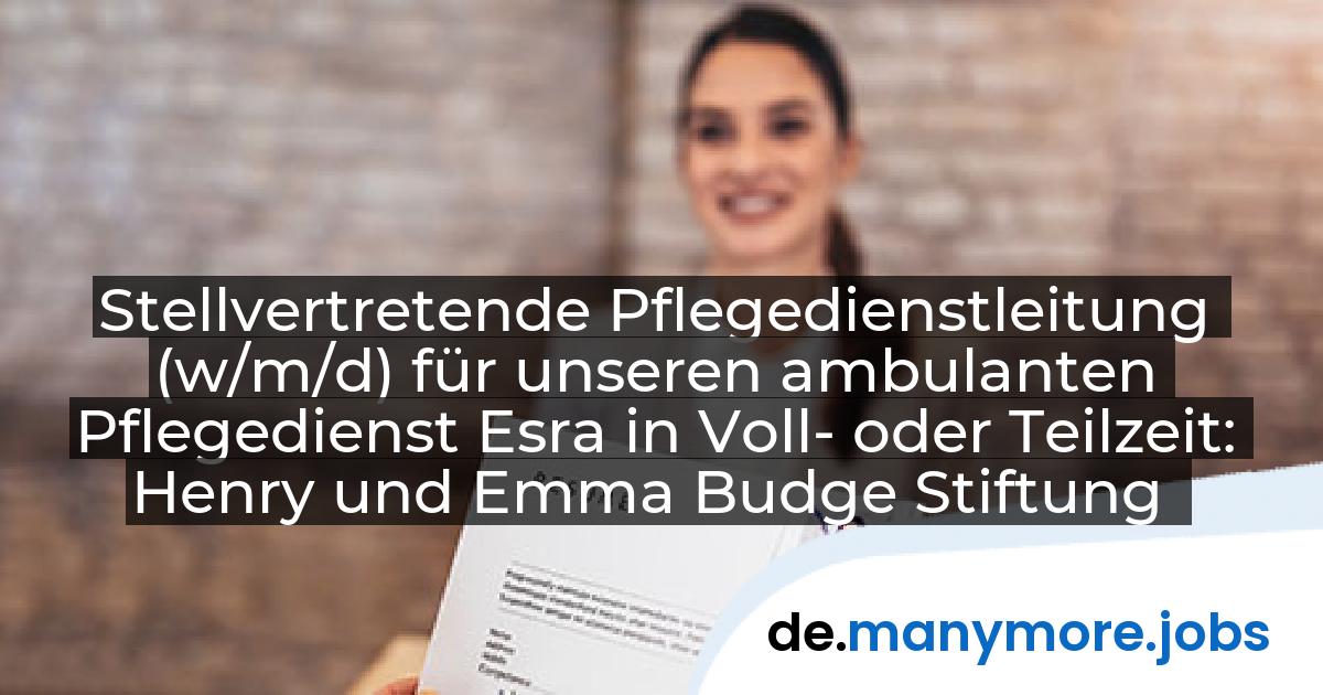Stellvertretende Pflegedienstleitung (w/m/d) für unseren ambulanten Pflegedienst Esra in Voll- oder Teilzeit: Henry und Emma Budge Stiftung | manymore.jobs
